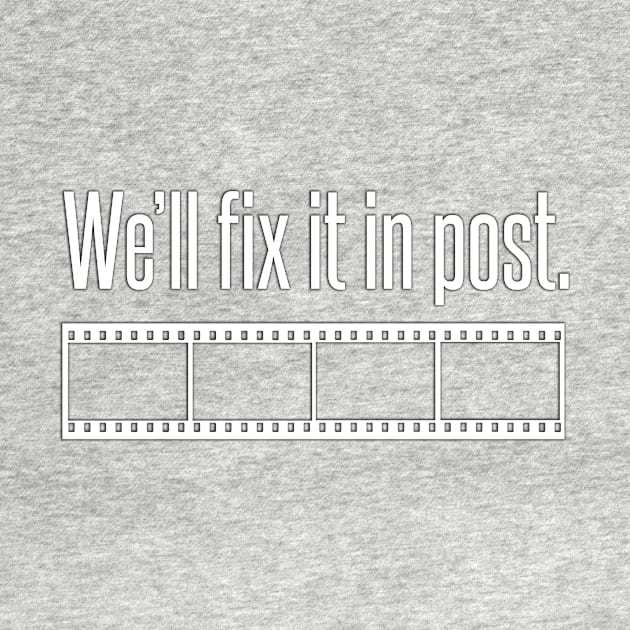 We'll fix it in post. by PhantomPower